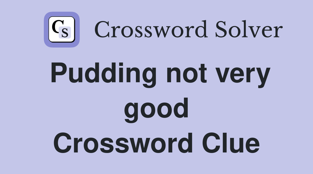 Pudding not very good Crossword Clue Answers Crossword Solver